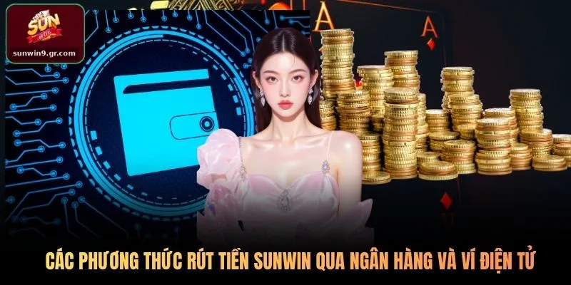 Các phương thức rút tiền SUNWIN qua ngân hàng và ví điện tử