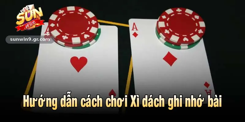 Hướng dẫn cách chơi Xì dách ghi nhớ bài