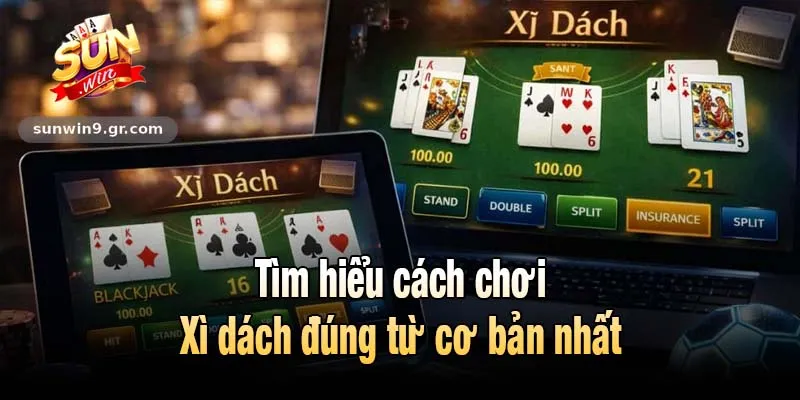 Tìm hiểu cách chơi Xì dách đúng từ cơ bản nhất
