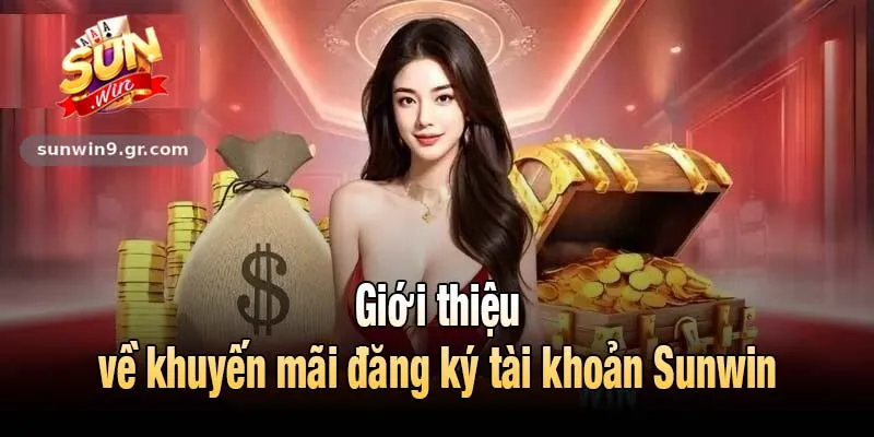 Giới thiệu về khuyến mãi đăng ký tài khoản Sunwin