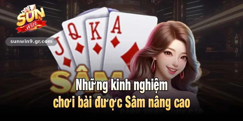 Những kinh nghiệm chơi bài được Sâm nâng cao