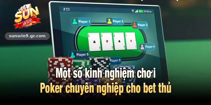 Một số kinh nghiệm chơi Poker chuyên nghiệp cho bet thủ