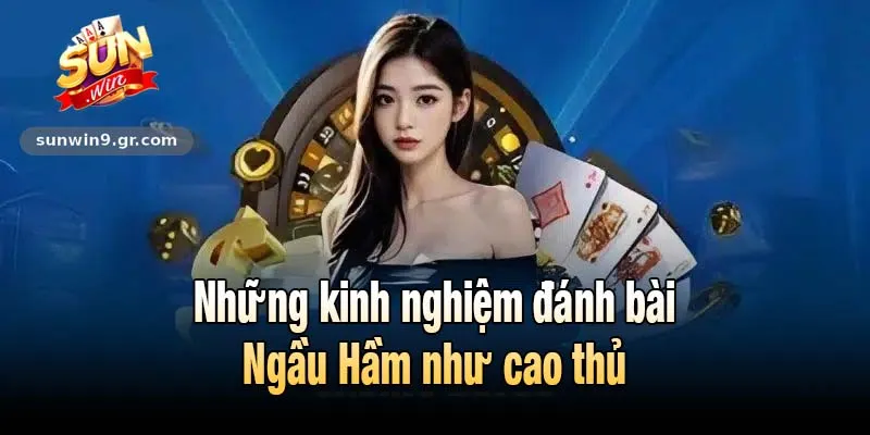 Những kinh nghiệm đánh bài Ngầu Hầm như cao thủ