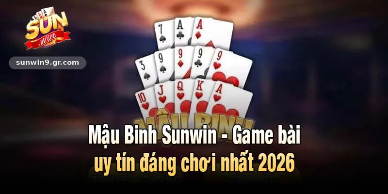 Mậu Binh Sunwin - Game bài uy tín đáng chơi nhất 2026