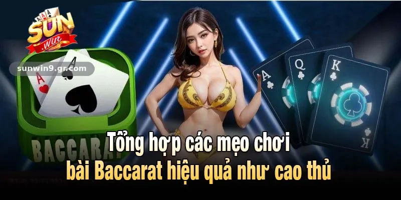 Tổng hợp các mẹo chơi bài Baccarat hiệu quả như cao thủ