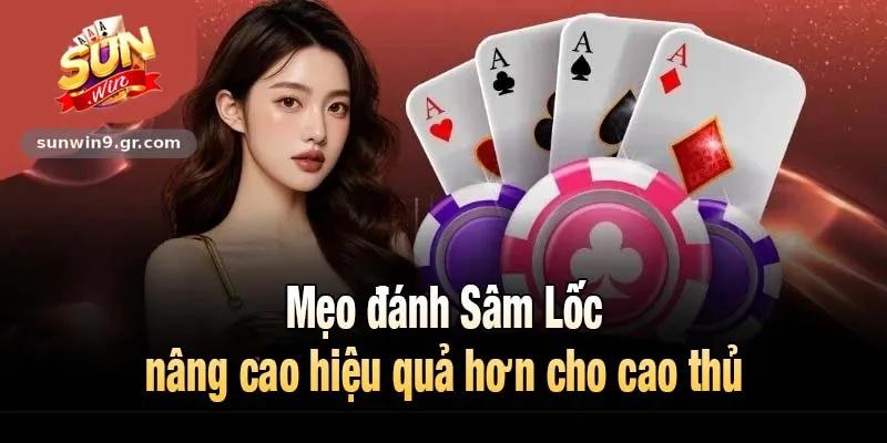 Mẹo đánh Sâm Lốc nâng cao hiệu quả hơn cho cao thủ