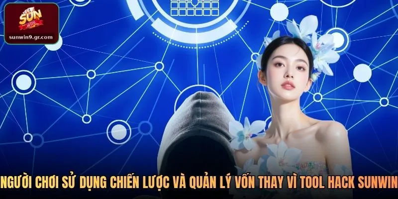 Người chơi sử dụng chiến lược và quản lý vốn thay vì tool hack SUNWIN