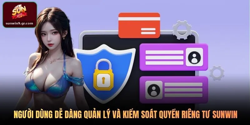 Người dùng dễ dàng quản lý và kiểm soát quyền riêng tư SUNWIN