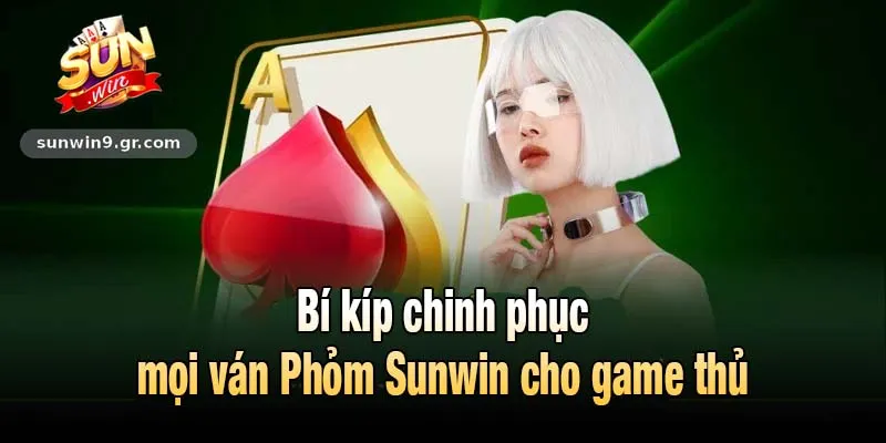 Bí kíp chinh phục mọi ván Phỏm Sunwin cho game thủ