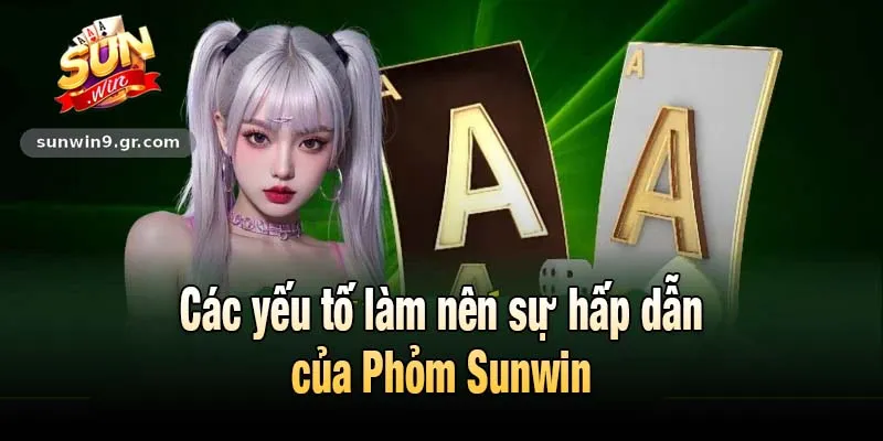 Các yếu tố làm nên sự hấp dẫn của Phỏm Sunwin