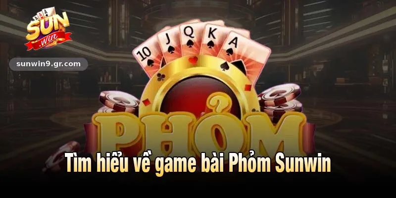 Tìm hiểu về game bài Phỏm Sunwin
