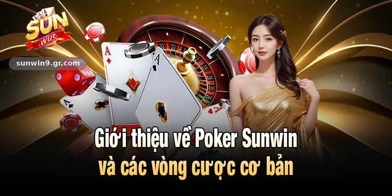 Giới thiệu về Poker Sunwin và các vòng cược cơ bản