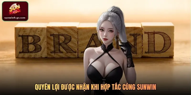 Quyền lợi được nhận khi hợp tác cùng SUNWIN