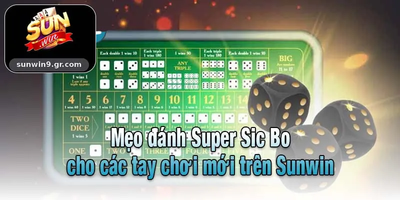 Mẹo đánh Super Sic Bo cho các tay chơi mới trên Sunwin