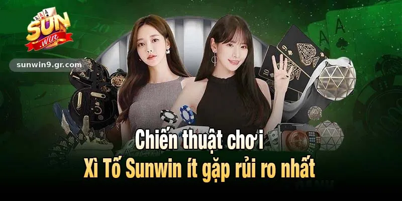 Chiến thuật chơi Xì Tố Sunwin ít gặp rủi ro nhất