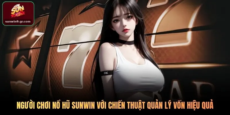 Người chơi nổ hũ SUNWIN với chiến thuật quản lý vốn hiệu quả